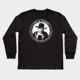 John Wayne - Life is tough, but it's tougher when you're stupid. Kids Long Sleeve T-Shirt